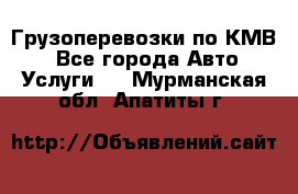 Грузоперевозки по КМВ. - Все города Авто » Услуги   . Мурманская обл.,Апатиты г.